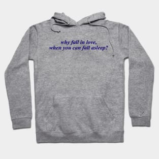 WHY FALL IN LOVE WHEN YOU CAN FALL ASLEEP Hoodie